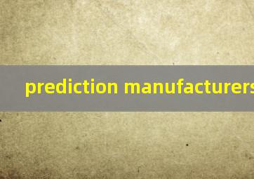  prediction manufacturers